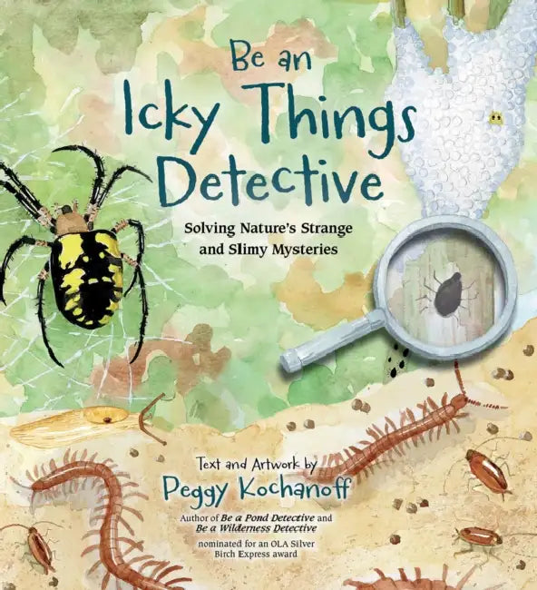 Be an Icky Things Detective: Solving Nature's Strange and Slimy Mysteries by Peggy Kochanoff