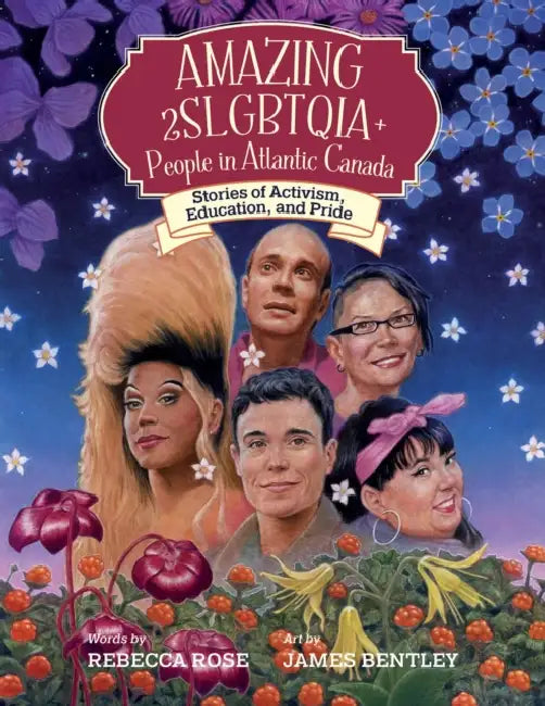 Amazing 2slgbtqia+ People in Atlantic Canada: Stories of Activism, Education, and Pride by Rebecca Rose, James Bentley