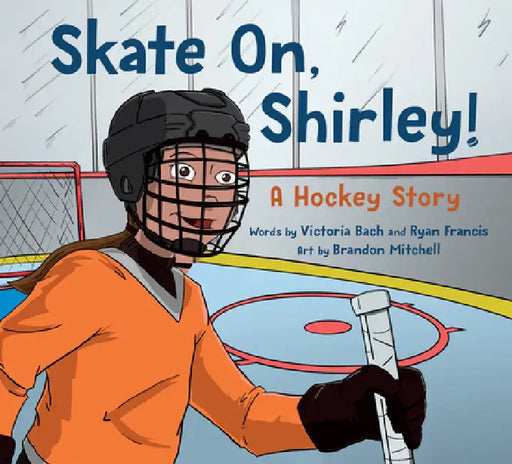 Skate On, Shirley!: A Hockey Story by Victoria Bach, Ryan Francis, Brandon Mitchell