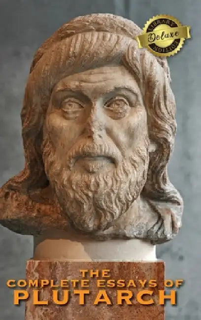The Complete Essays of Plutarch (Deluxe Library Edition) by Plutarch