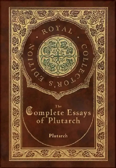 The Complete Essays of Plutarch (Royal Collector's Edition) (Case Laminate Hardcover with Jacket) by Plutarch