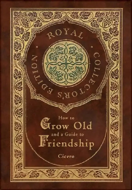 How to Grow Old and a Guide to Friendship (Royal Collector's Edition) (Case Laminate Hardcover with Jacket) by Marcus Tullius Cicero