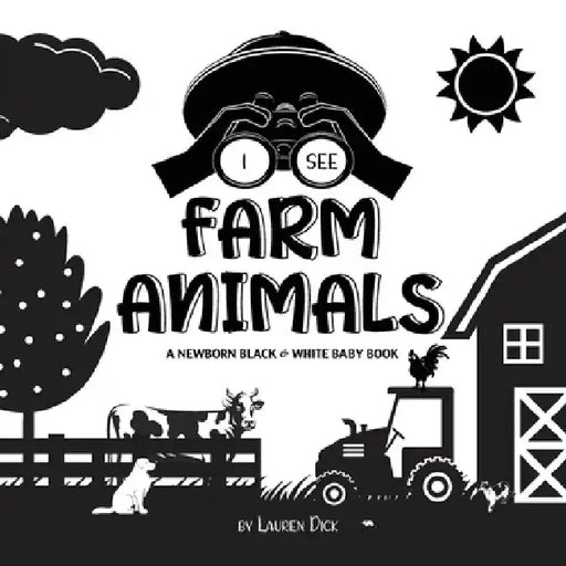 I See Farm Animals: A Newborn Black & White Baby Book (High-Contrast Design & Patterns) (Cow, Horse, Pig, Chicken, Donkey, Duck, Goose, Do by Lauren Dick