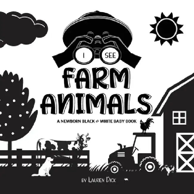 I See Farm Animals: A Newborn Black & White Baby Book (High-Contrast Design & Patterns) (Cow, Horse, Pig, Chicken, Donkey, Duck, Goose, Do by Lauren Dick