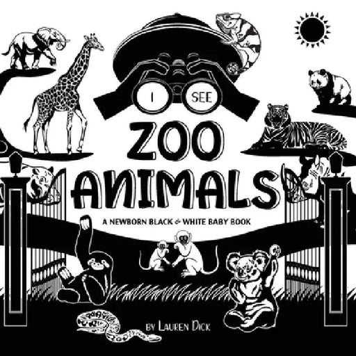 I See Zoo Animals: A Newborn Black & White Baby Book (High-Contrast Design & Patterns) (Panda, Koala, Sloth, Monkey, Kangaroo, Giraffe, E by Lauren Dick