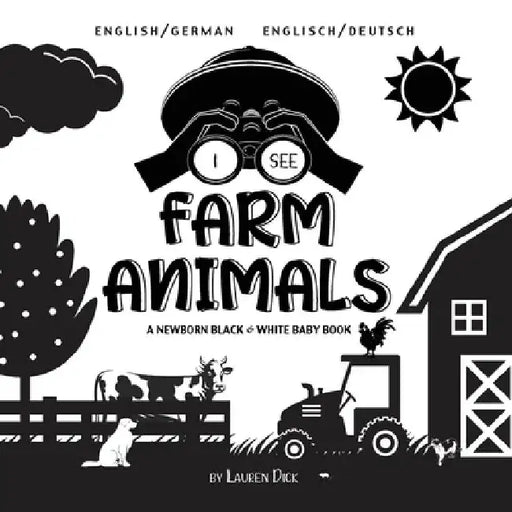 I See Farm Animals: Bilingual (English / German) (Englisch / Deutsch) A Newborn Black & White Baby Book (High-Contrast Design & Patterns) (Cow, Horse, by Lauren Dick