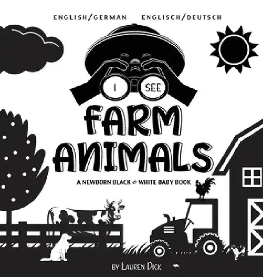 I See Farm Animals: Bilingual (English / German) (Englisch / Deutsch) A Newborn Black & White Baby Book (High-Contrast Design & Patterns) (Cow, Horse, by Lauren Dick