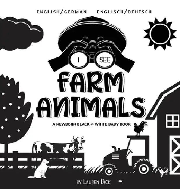 I See Farm Animals: Bilingual (English / German) (Englisch / Deutsch) A Newborn Black & White Baby Book (High-Contrast Design & Patterns) (Cow, Horse, by Lauren Dick
