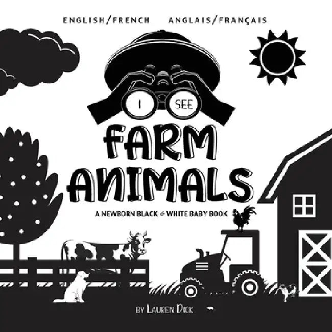 I See Farm Animals: Bilingual (English / French) (Anglais / Français) A Newborn Black & White Baby Book (High-Contrast Design & Patterns) (Cow, Horse, by Dick, Lauren