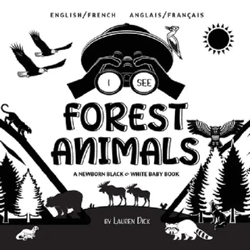 I See Forest Animals: Bilingual (English / French) (Anglais / Français) A Newborn Black & White Baby Book (High-Contrast Design & Patterns) (Bear, Moo by Lauren Dick