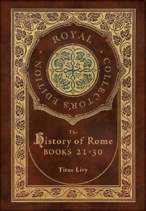 The History of Rome: Books 21-31 (Royal Collector's Edition) (Case Laminate Hardcover with Jacket) by Titus Livy, William Masfen Roberts
