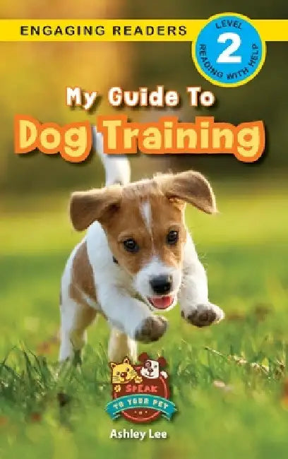 My Guide to Dog Training: Speak to Your Pet (Engaging Readers, Level 2) by Ashley Lee