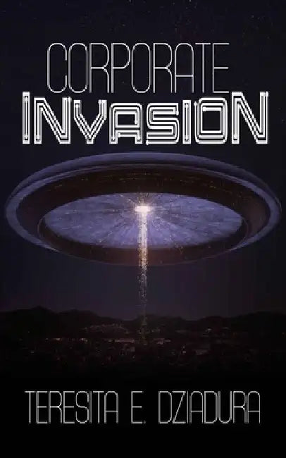 Corporate Invasion: An Alien Invasion First Contact Novel by Teresita E. Dziadura