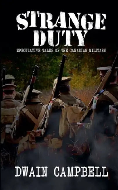 Strange Duty: Speculative Tales of the Canadian Military by Dwain Campbell