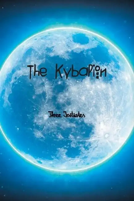 The Kybalion: A Study of The Hermetic Philosophy of Ancient Egypt and Greece by Three Initiates