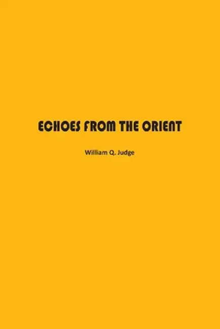 Echoes from The Orient: A Broad Outline of Theosophical Doctrines by William Judge