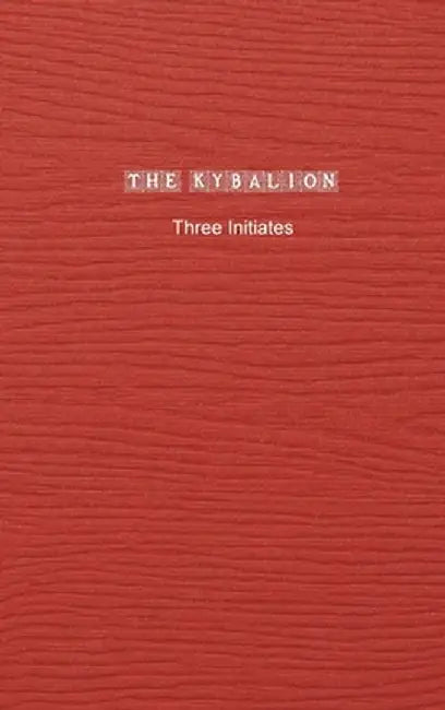 The Kybalion: A Study of The Hermetic Philosophy of Ancient Egypt and Greece by Three Initiates