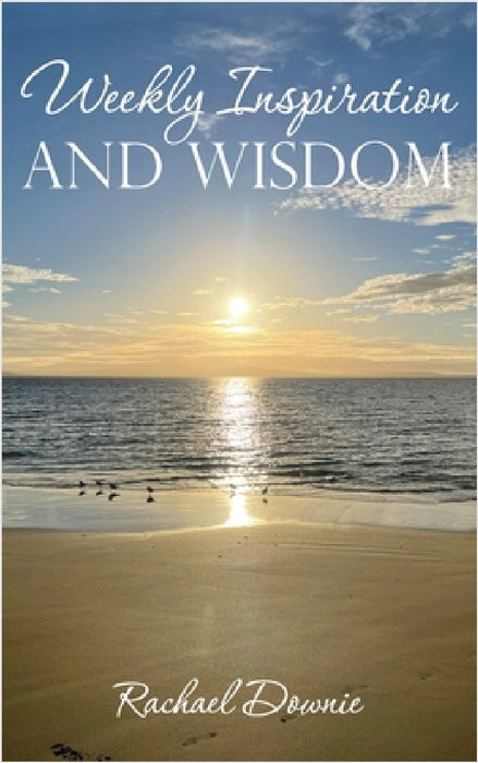 Weekly Inspiration and Wisdom by Rachael Downie