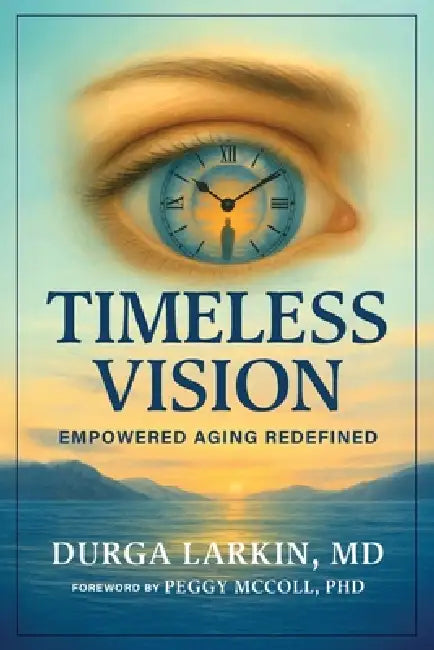 Timeless Vision: Empowered Aging Redefined by Durga Larkin