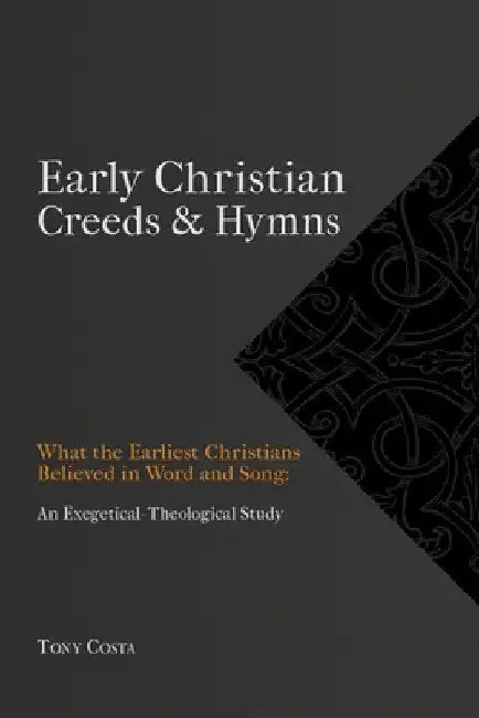Early Christian Creeds & Hymns by Tony Costa