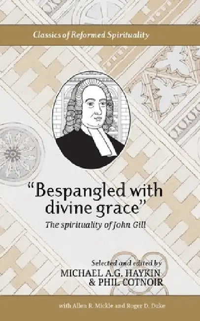 "Bespangled with divine grace": The spirituality of John Gill by John Gill
