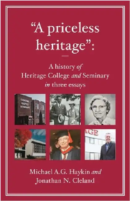 "A priceless heritage": A history of Heritage College and Seminary in three essays by Haykin, Michael A. G.