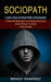 Sociopath: Learn How to Deal With a Sociopath (A Real-life Nightmare and Helpful Advice for Every Person To Avoid a Psychopath) by Brady Ramirez