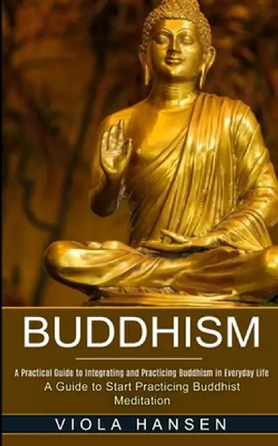 Buddhism: Real-life Buddhist Teachings & Practices for Real Change (A Guide to Start Practicing Buddhist Meditation) by Viola Hansen