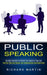 Public Speaking: The Best Solutions to Perform the Speech of Your Life (Find Your Style and Improve Your Communication and Social Skill by Richard Martin