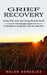 Grief Recovery: Living With Loss and Going Beyond Death (The Ultimate Guide to Get Back to Living After Loss of Loved One) by Nolan Gonzalez