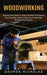 Woodworking: Step-by-step Guide to Learn the Best Techniques (The Complete Guide to Help You Create Easy Woodworking Projects) by George Nicholas