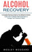 Alcohol Recovery: A Complete Recovery Guide for the Addicted to Alcohol (Learn How to Regain Self-awareness to Change Your Alcoholic Hab by Wesley Woodard
