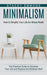 Minimalism: How to Simplify Your Life for Stress Relief (The Practical Guide to Declutter Your Life and Replace the Mindless Stuff by Stacey Emmons