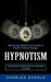 Hypnotism: The Evidence Based Way to Hypnotise Yourself (Step-by-step Methods and Scripts to Create Profound Change) by Charles Echols