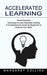 Accelerated Learning: Proven Scientific Techniques to Learn Absolutely Anything (A Comprehensive Guide for Beginners to Improve Your Skills) by Margaret Collins