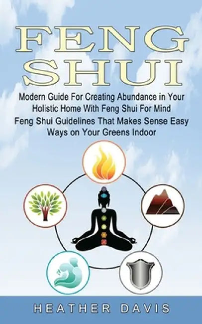 Feng Shui: Modern Guide For Creating Abundance in Your Holistic Home With Feng Shui For Mind (Feng Shui Guidelines That Makes Sen by Heather Davis