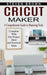 Cricut Maker: A Comprehensive Guide to Mastering Tools (Complete With Diy Project Ideas and Practical Steps) by Steven Brown