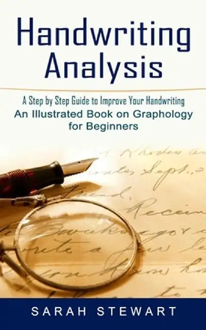 Handwriting Analysis: A Step by Step Guide to Improve Your Handwriting (An Illustrated Book on Graphology for Beginners) by Sarah Stewart