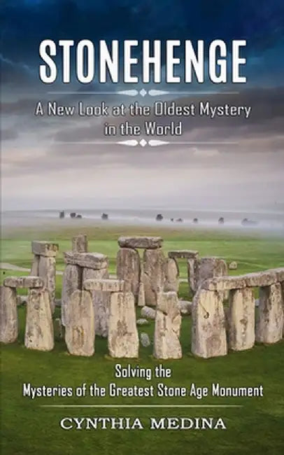 Stonehenge: A New Look at the Oldest Mystery in the World (Solving the Mysteries of the Greatest Stone Age Monument) by Cynthia Medina