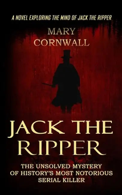 Jack the Ripper: A Novel Exploring the Mind of Jack the Ripper (The Unsolved Mystery of History's Most Notorious Serial Killer) by Mary Cornwall