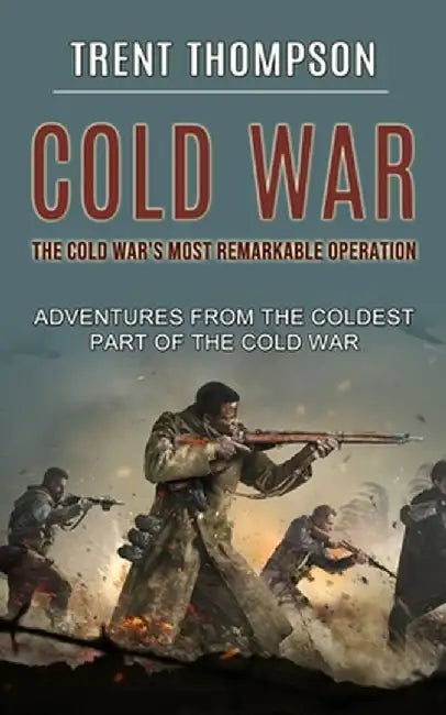 Cold War: The Cold War's Most Remarkable Operation (Adventures From the Coldest Part of the Cold War) by Trent Thompson