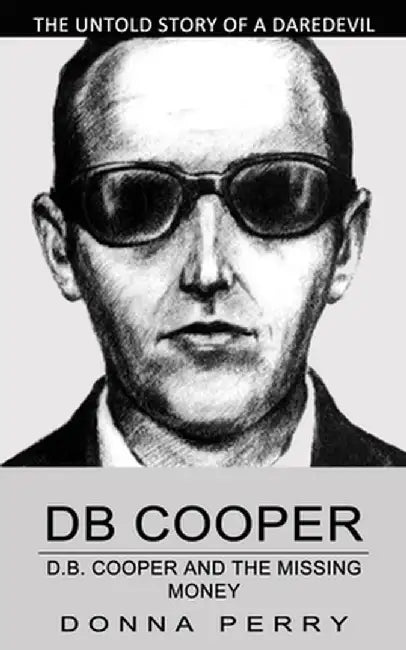 Db Cooper: The Untold Story of a Daredevil Hijacker (Chasing the Last Lead in America's Only Unsolved Skyjacking) by Donna Perry