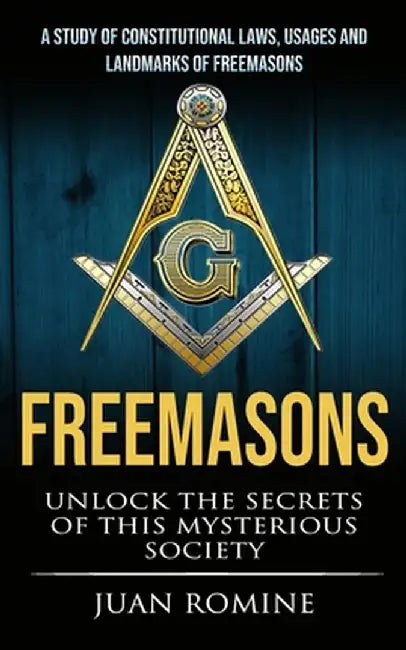 Freemasons: A Study Of Constitutional Laws, Usages And Landmarks Of Freemasons (Unlock The Secrets Of Mysterious Society) by Juan Romine