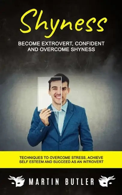Shyness: Become Extrovert, Confident And Overcome Shyness (Techniques To Overcome Stress, Achieve Self Esteem And Succeed As An by Martin Butler