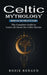 Celtic Mythology: Amazing Tales and Stories of Celtic Gods (The Complete Guide to Learn All About the Celtic Heroes) by Rosie Renaud