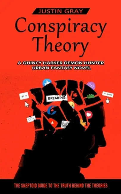 Conspiracy Theory: A Quincy Harker Demon Hunter Urban Fantasy Novel (The Skeptoid Guide To The Truth Behind The Theories) by Justin Gray