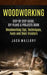 Woodworking: Step by Step Guide, DIY Plans & Projects Book (Woodworking Tips, Techniques, Tools and their Creators) by Jack Mallory