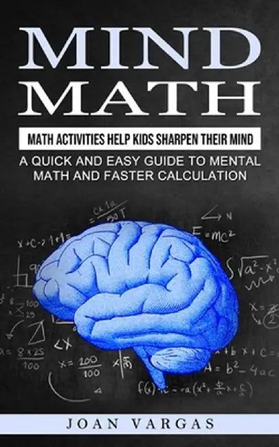 Mind Math: Math Activities Help Kids Sharpen Their Mind (A Quick and Easy Guide to Mental Math and Faster Calculation) by Joan Vargas