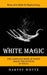 White Magic: Money and to Defeat the Negative Energy (The Complete Book of White Magic for Novices in Wicca) by Harvey Whyte
