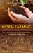 Worm Farming: Learn About Vermiculture and Vermicomposting(The Practical Guide to This Unique Form of Natural Composting) by Gerald Blake